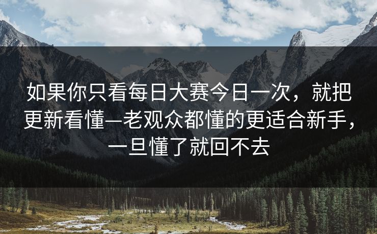 如果你只看每日大赛今日一次，就把更新看懂—老观众都懂的更适合新手，一旦懂了就回不去